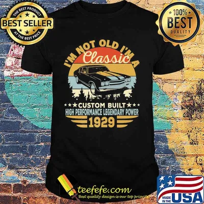 I'm not old i'm a classic custom built high performance legendary power 1929 vintage retro shirt