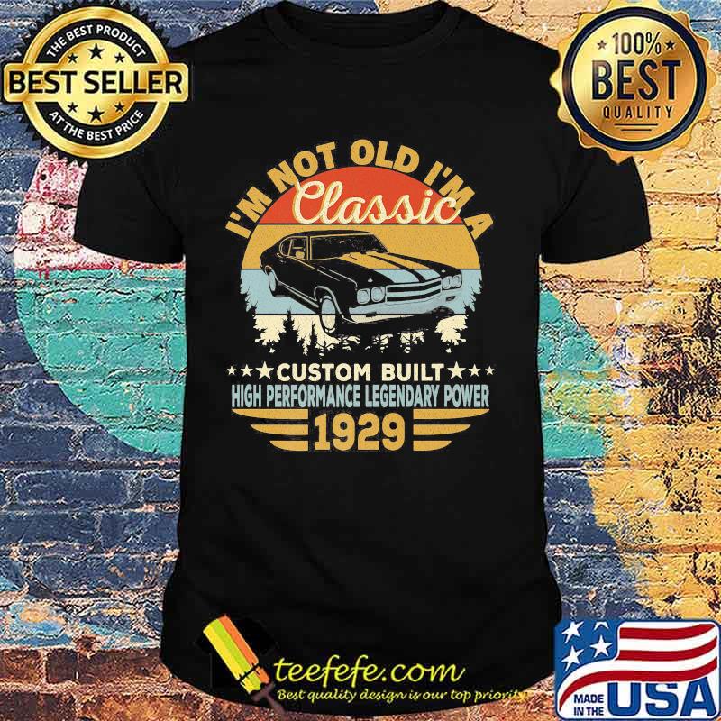 I'm not old i'm a classic custom built high performance legendary power 1929 vintage retro shirt