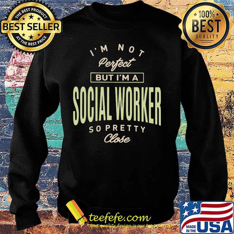 I'm not perfect but i'm a social worker so pretty close s Sweater I'm not perfect but i'm a social worker so pretty close s Sweater