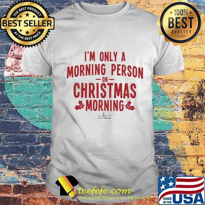 I'm only a morning person on christmas morning shirt