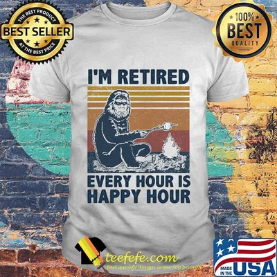 I'm Retired Every Hour Is Happy Hour Bigfoot Vintage Retro Shirt