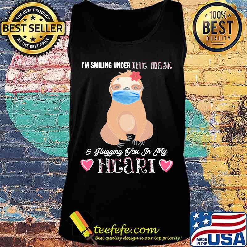 I'M SMILING UNDER THE MASK AND FLUGGING YOU IN MY HEART SLOTH SHIRT Tank top I'M SMILING UNDER THE MASK AND FLUGGING YOU IN MY HEART SLOTH SHIRT Tank top
