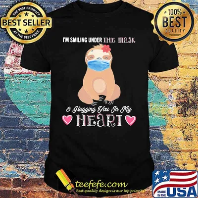 I'M SMILING UNDER THE MASK AND FLUGGING YOU IN MY HEART SLOTH SHIRT