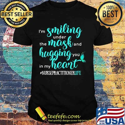 I'm smiling under the mask and hugging you in my heart nurse practitioner life black shirt