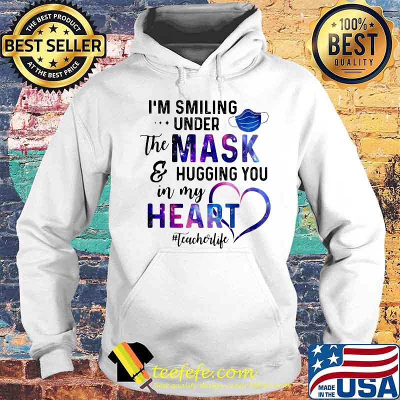I'm smiling under the mask and hugging you in my heart teacher life s Hoodie I'm smiling under the mask and hugging you in my heart teacher life s Hoodie