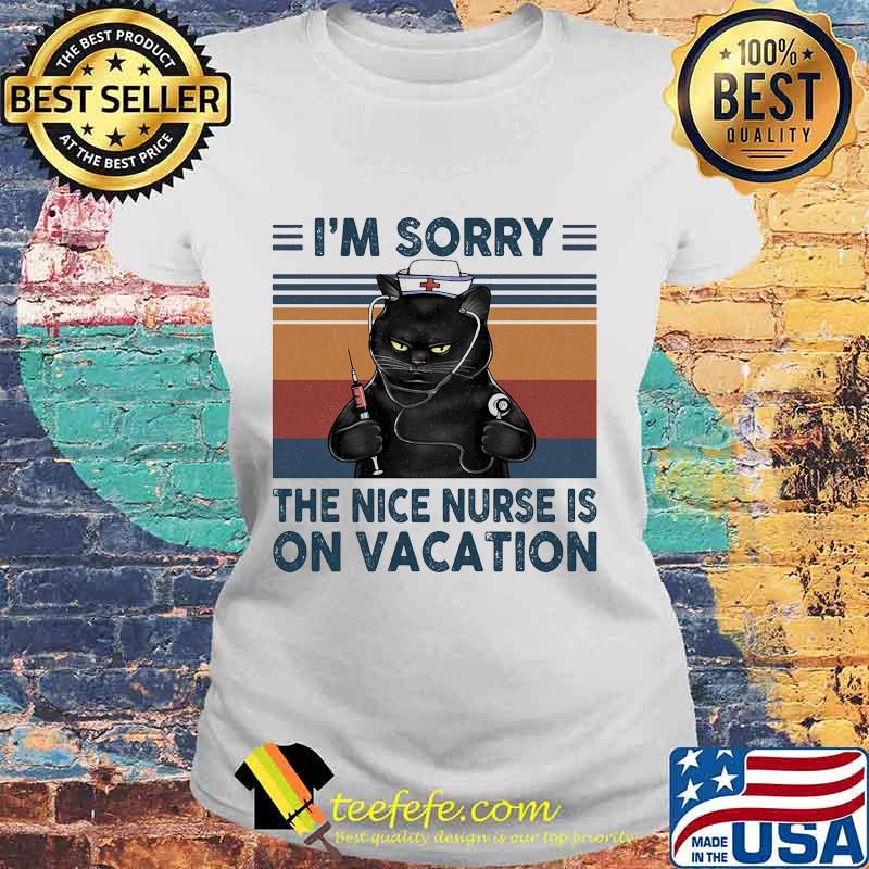I'm Sorry The Nice Nurse Is On Vacation Black Cat Vintage Retro Shirt Laides tee I'm Sorry The Nice Nurse Is On Vacation Black Cat Vintage Retro Shirt Laides tee
