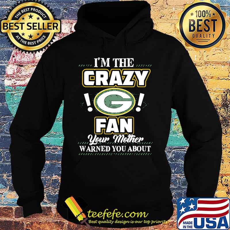 I'm the crazy green bay packers fan your mother warned you about s Hoodie I'm the crazy green bay packers fan your mother warned you about s Hoodie