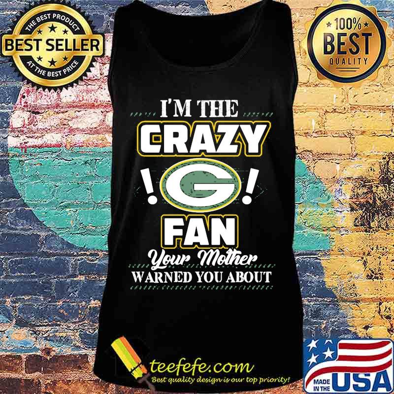 I'm the crazy green bay packers fan your mother warned you about s Tank top I'm the crazy green bay packers fan your mother warned you about s Tank top