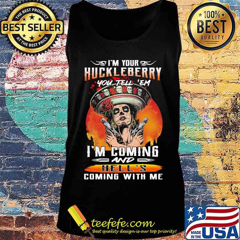 I'm your huckleberry you tell em i'm coming and hell's coming with me roses s Tank top I'm your huckleberry you tell em i'm coming and hell's coming with me roses s Tank top