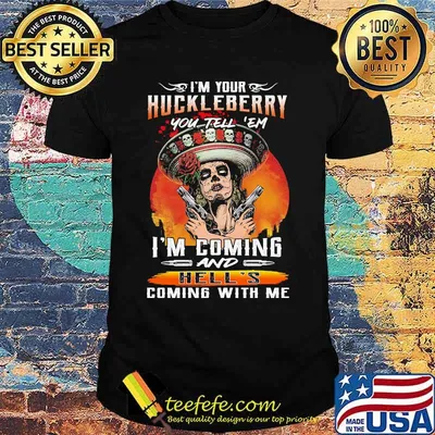 I'm your huckleberry you tell em i'm coming and hell's coming with me roses shirt