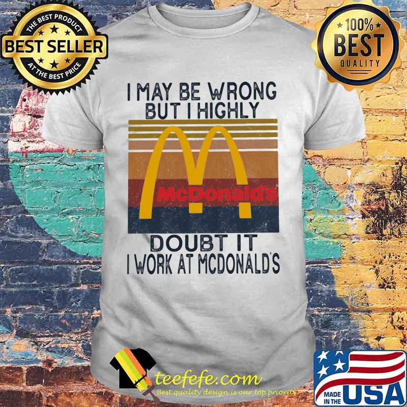 I may be wrong but i highly doubt it i work at mcdonald's vintage retro shirt I may be wrong but i highly doubt it i work at mcdonald's vintage retro shirt