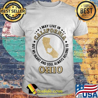 I may live in california but my heart and soul always belong to ohio shirt