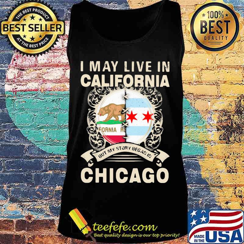 I may live in california but my story began in chicago s Tank top I may live in california but my story began in chicago s Tank top