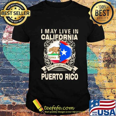 I MAY LIVE IN CALIFORNIA BUT MY STORY BEGAN IN PUERTO RICO FLAG SHIRT