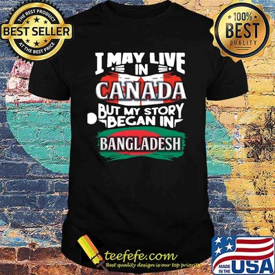 I may live in canada but story began in bangladesh shirt
