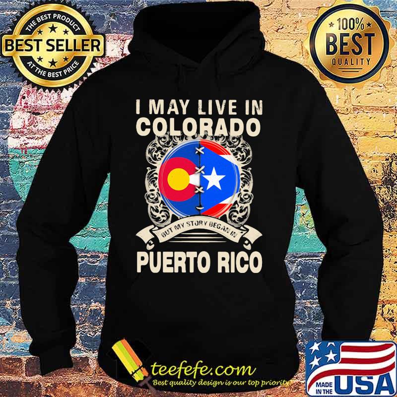 I MAY LIVE IN COLORADO BUT MY STORY BEGAN IN PUERTO RICO FLAG SHIRT Hoodie I MAY LIVE IN COLORADO BUT MY STORY BEGAN IN PUERTO RICO FLAG SHIRT Hoodie