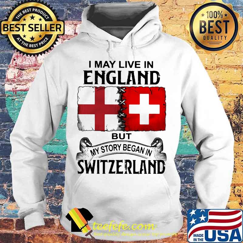 I may live in england but my story began in switzerland s Hoodie I may live in england but my story began in switzerland s Hoodie