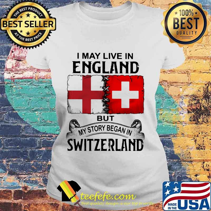 I may live in england but my story began in switzerland s Laides tee I may live in england but my story began in switzerland s Laides tee
