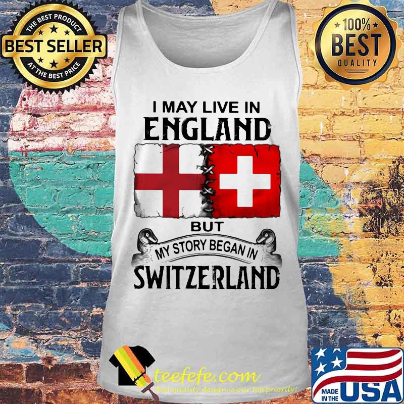 I may live in england but my story began in switzerland s Tank top I may live in england but my story began in switzerland s Tank top