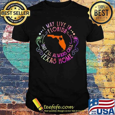I may live in florida but i'll always call texas home shirt