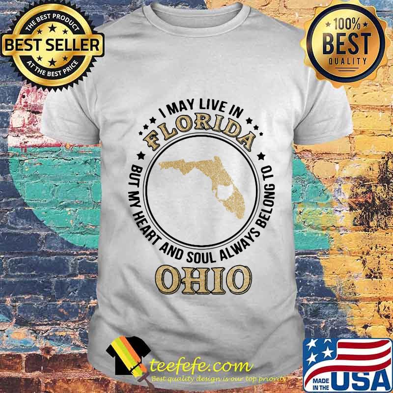 I may live in florida but my heart and soul always belong to ohio shirt