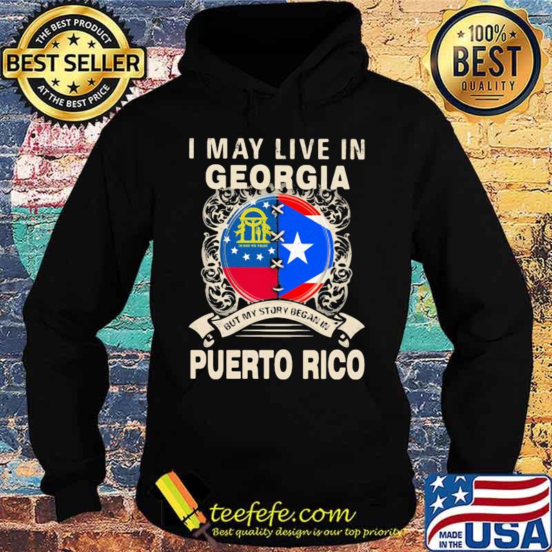 I MAY LIVE IN GEORGIA BUT MY STORY BEGAN IN PUERTO RICO FLAG SHIRT Hoodie I MAY LIVE IN GEORGIA BUT MY STORY BEGAN IN PUERTO RICO FLAG SHIRT Hoodie