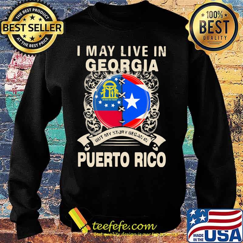 I MAY LIVE IN GEORGIA BUT MY STORY BEGAN IN PUERTO RICO FLAG SHIRT Sweater I MAY LIVE IN GEORGIA BUT MY STORY BEGAN IN PUERTO RICO FLAG SHIRT Sweater