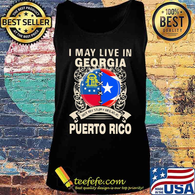 I MAY LIVE IN GEORGIA BUT MY STORY BEGAN IN PUERTO RICO FLAG SHIRT Tank top I MAY LIVE IN GEORGIA BUT MY STORY BEGAN IN PUERTO RICO FLAG SHIRT Tank top