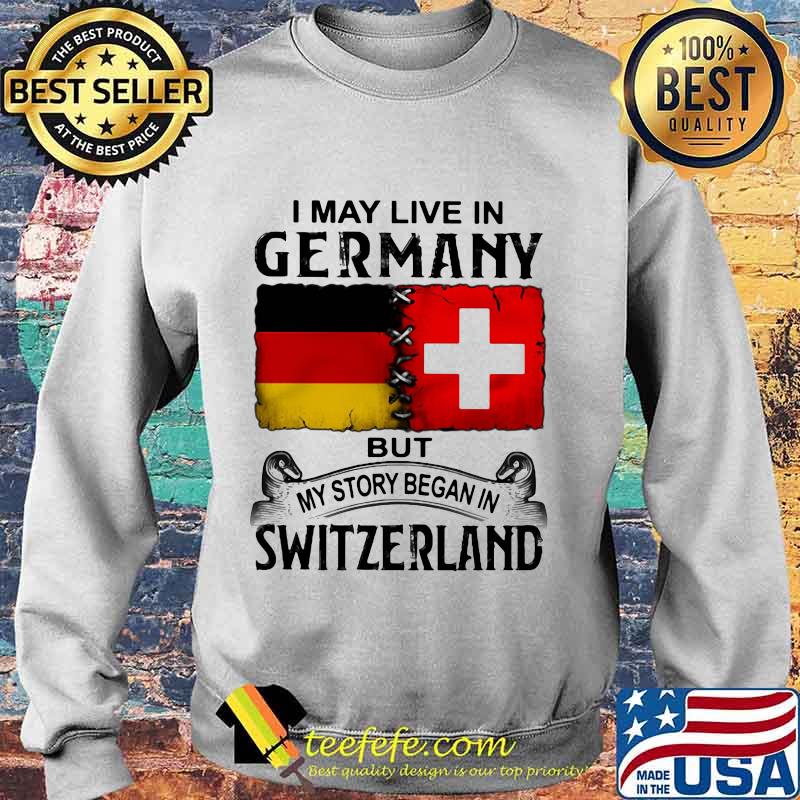 I may live in germany but my story began in switzerland shirt (2) Sweater I may live in germany but my story began in switzerland shirt (2) Sweater