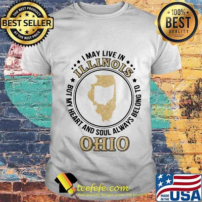 I may live in illinois but my heart and soul always belong to ohio shirt