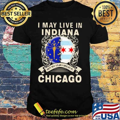 I may live in indiana but my story began in chicago shirt