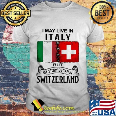 I may live in italy but my story began in switzerland shirt