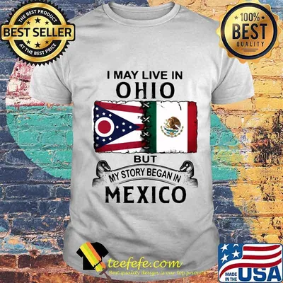 I may live in ohio but my story began in mexico shirt
