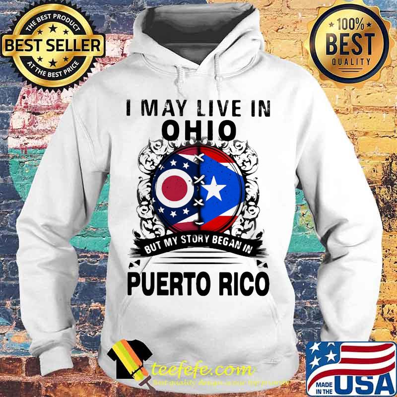 I may live in ohio but my story began in puerto rico s Hoodie I may live in ohio but my story began in puerto rico s Hoodie