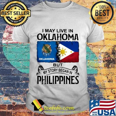 I MAY LIVE IN OKLAHOMA BUT MY STORY BEGAN IN PHILIPPINES SHIRT