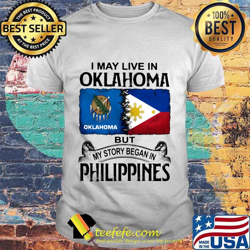 I MAY LIVE IN OKLAHOMA BUT MY STORY BEGAN IN PHILIPPINES SHIRT
