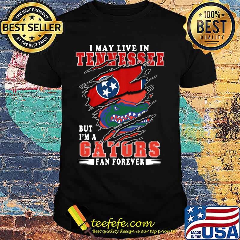 I may live in tennessee but i'm a gators fan forever shirt I may live in tennessee but i'm a gators fan forever shirt