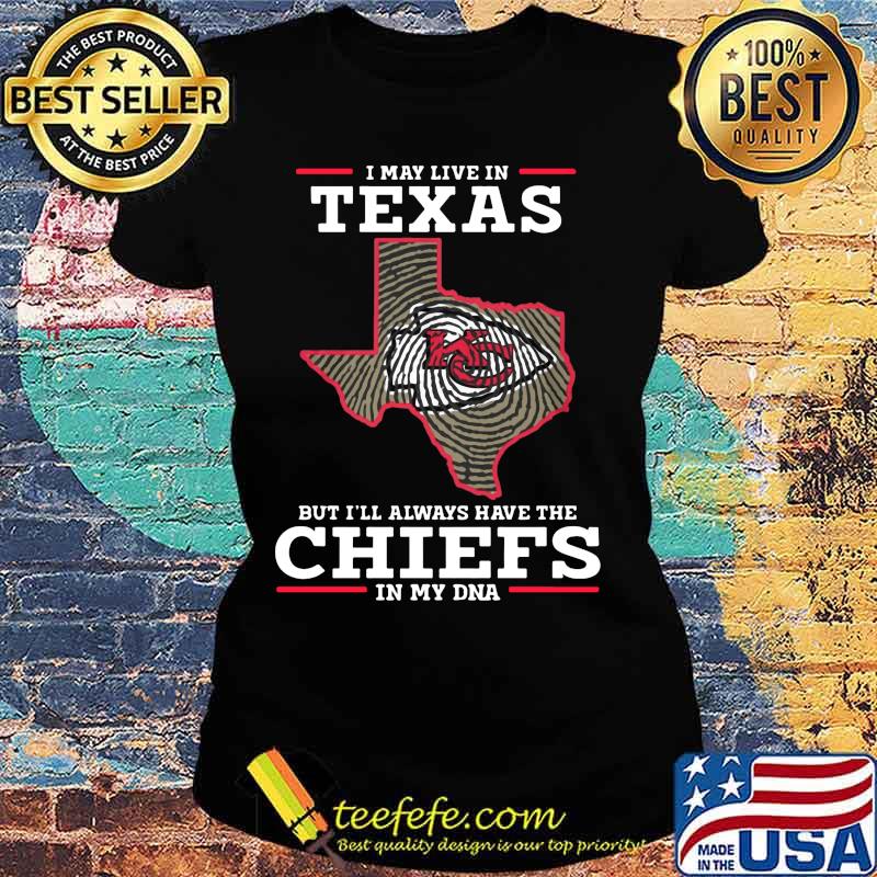I may live in texas but i'll always have the kansas city chiefs in my dna s Ladies tee I may live in texas but i'll always have the kansas city chiefs in my dna s Ladies tee