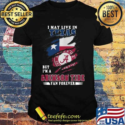 I may live in texas but i'm a crimson tide fan forever shirt