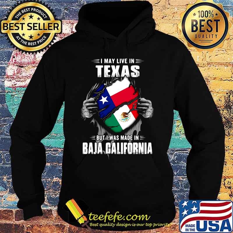 I may live in texas but i was made in baja california s Hoodie I may live in texas but i was made in baja california s Hoodie