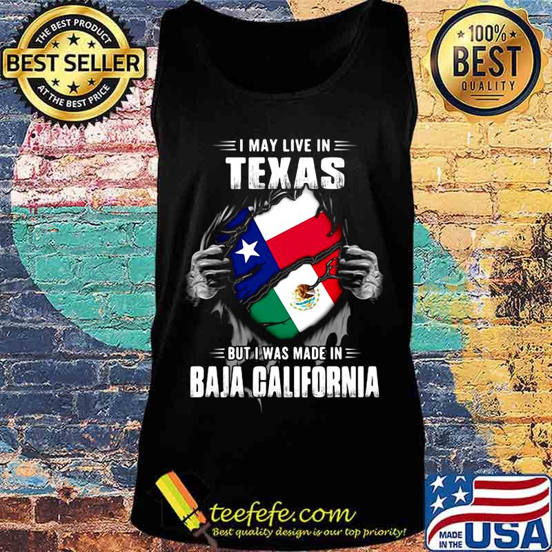 I may live in texas but i was made in baja california s Tank top I may live in texas but i was made in baja california s Tank top