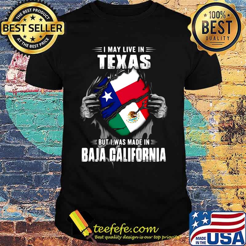 I may live in texas but i was made in baja california shirt I may live in texas but i was made in baja california shirt