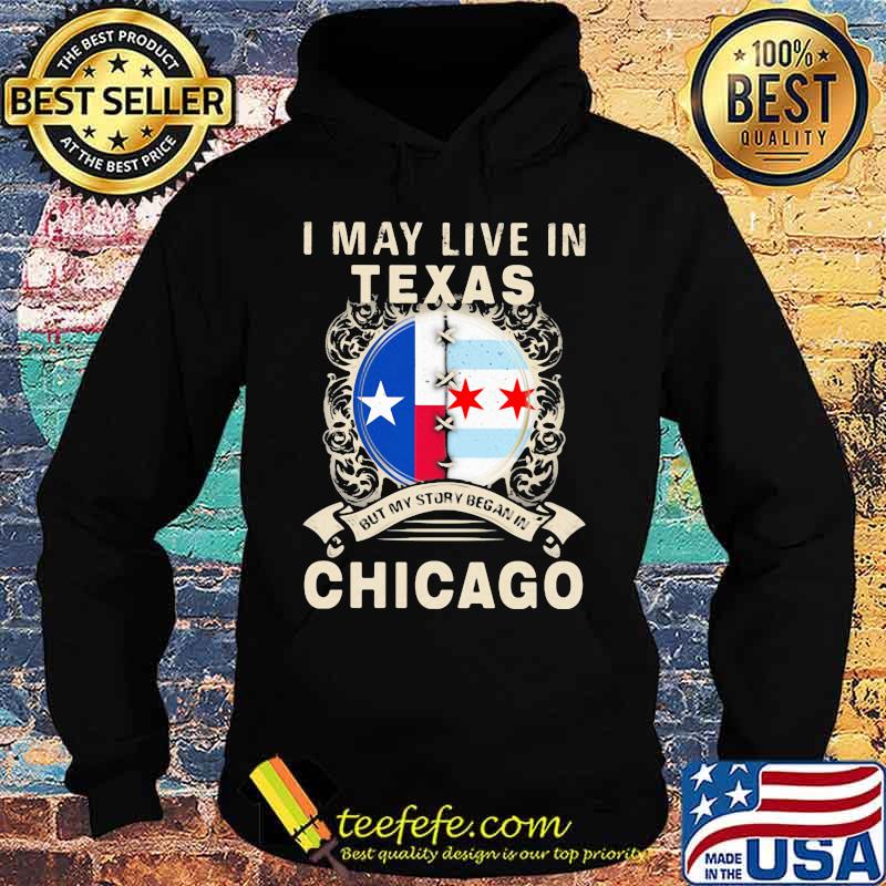 I may live in texas but my story began in chicago s Hoodie I may live in texas but my story began in chicago s Hoodie