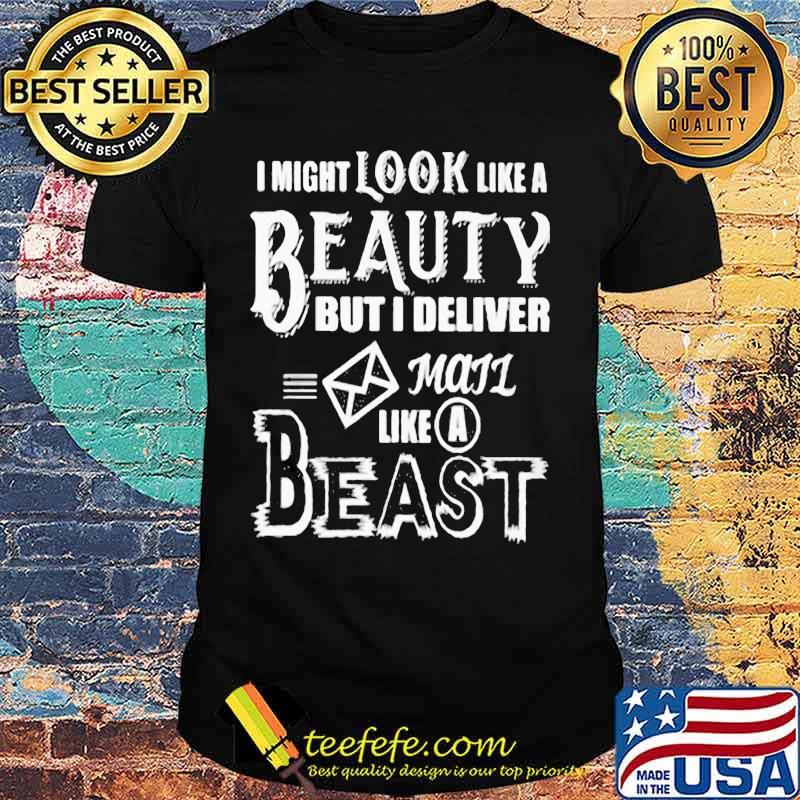 I might look like a beauty but i deliver mail like a beast shirt