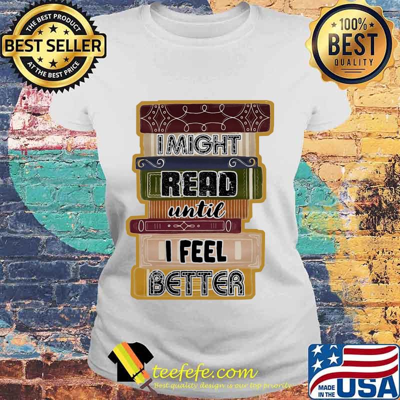 I Might Read Until I Feel Better Books Shirt Laides tee I Might Read Until I Feel Better Books Shirt Laides tee