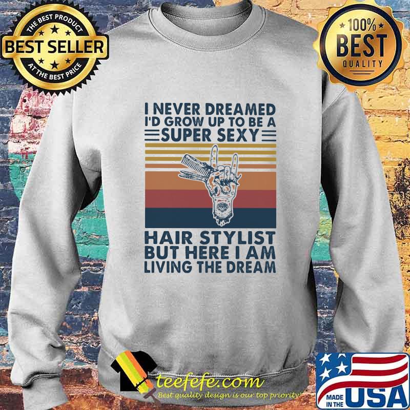 I never dreamed i'd grow up to be a super sexy hair stylist but here i am living the dream vintage retro s Sweater I never dreamed i'd grow up to be a super sexy hair stylist but here i am living the dream vintage retro s Sweater