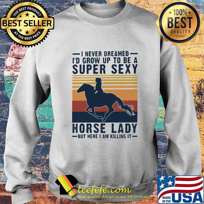 I never dreamed i'd grow up to be a super sexy horse lady but here i am killing it vintage retro s Sweater I never dreamed i'd grow up to be a super sexy horse lady but here i am killing it vintage retro s Sweater
