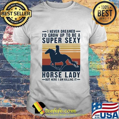 I never dreamed i'd grow up to be a super sexy horse lady but here i am killing it vintage retro shirt