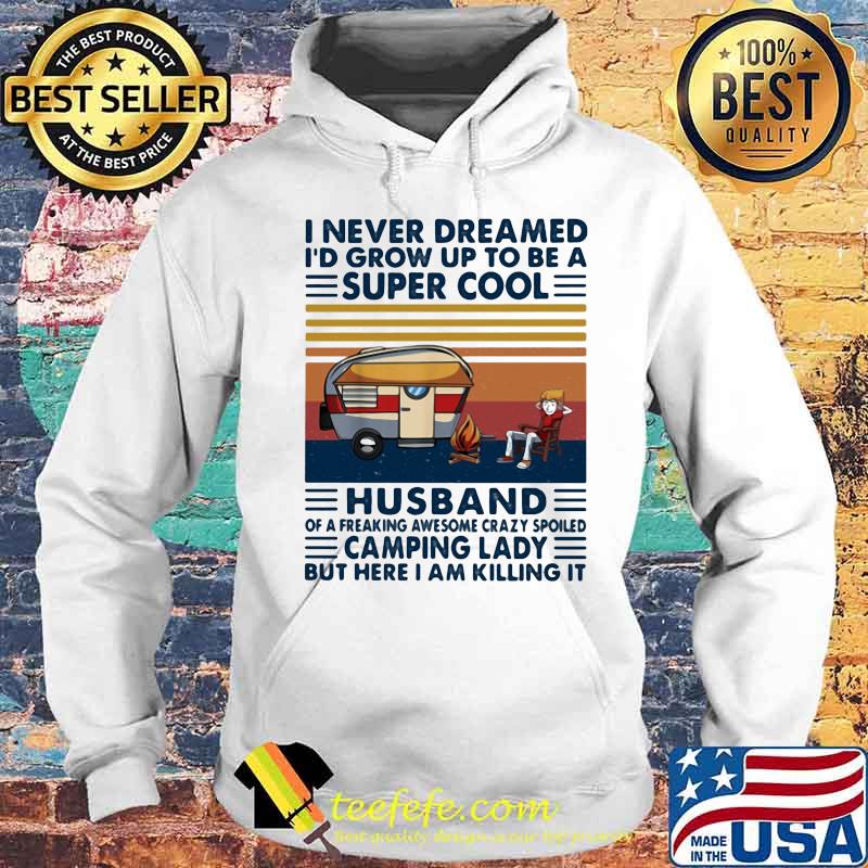 I never dreamed i'd grow up to be a super sexy husband of a freaking awesome crazy spoiled but here i am killing the dream vintage retro s Hoodie I never dreamed i'd grow up to be a super sexy husband of a freaking awesome crazy spoiled but here i am killing the dream vintage retro s Hoodie