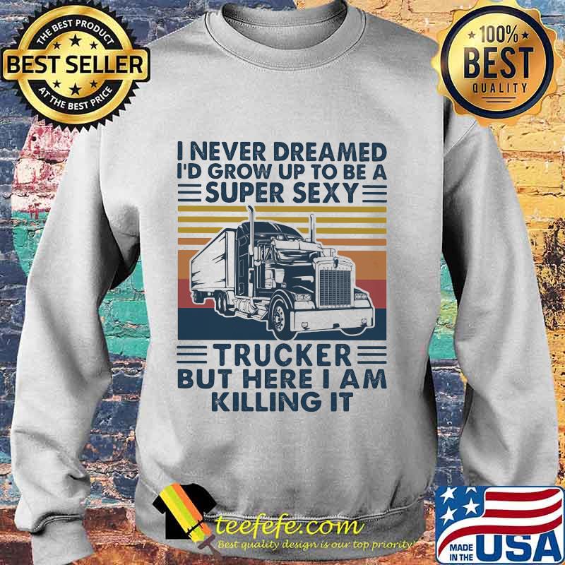 I never dreamed I'd grow up to be a super sexy trucker but here i am killing it vintage retro s Sweater I never dreamed I'd grow up to be a super sexy trucker but here i am killing it vintage retro s Sweater